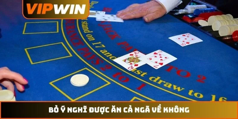 Casino VIPWIN 4 Bỏ ý nghĩ được ăn cả ngã về không