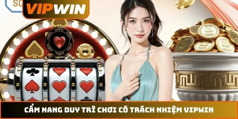 Chơi có trách nhiệm VIPWIN 3 Cẩm nang duy trì chơi có trách nhiệm VIPWIN