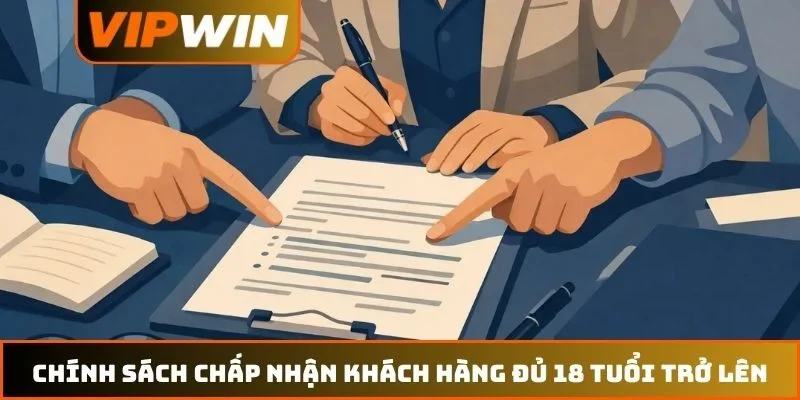 Điều Khoản Và Điều Kiện VIPWIN 2 Chính sách chấp nhận khách hàng đủ 18 tuổi trở lên
