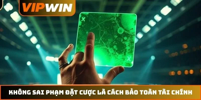 Kèo Thẻ Phạt VIPWIN - 5 Chiến Thuật Bắt Tỷ Lệ Chuẩn Xác 4 Không sai phạm đặt cược là cách bảo toàn tài chính