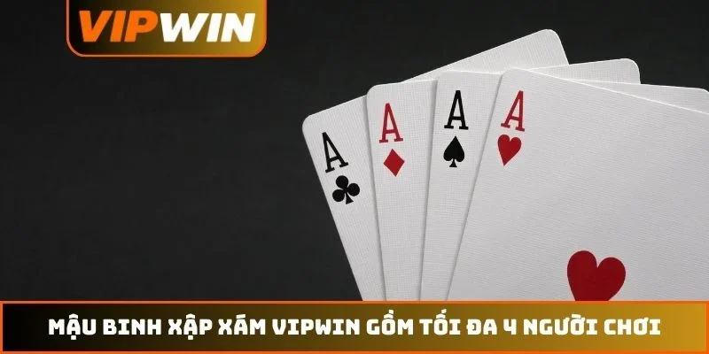 Mậu Binh Xập Xám VIPWIN – Hướng Dẫn Luật Chơi Và Mẹo 2026 1 Mậu binh xập xám VIPWIN gồm tối đa 4 người chơi