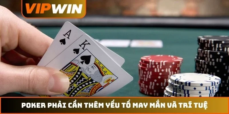 Casino VIPWIN 2 Poker phải cần thêm yếu tố may mắn và trí tuệ