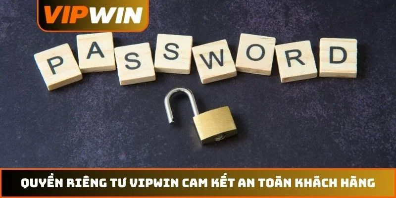 Quyền riêng tư VIPWIN 3 Chính quyền riêng tư VIPWIN cam kết an toàn khách hàng