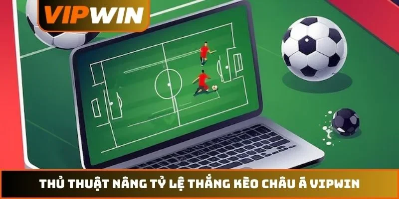 Kèo Châu Á VIPWIN Đỉnh Cao - Bí Quyết Đọc Tỷ Lệ 99% Thắng 4 Thủ thuật nâng tỷ lệ thắng kèo châu Á VIPWIN