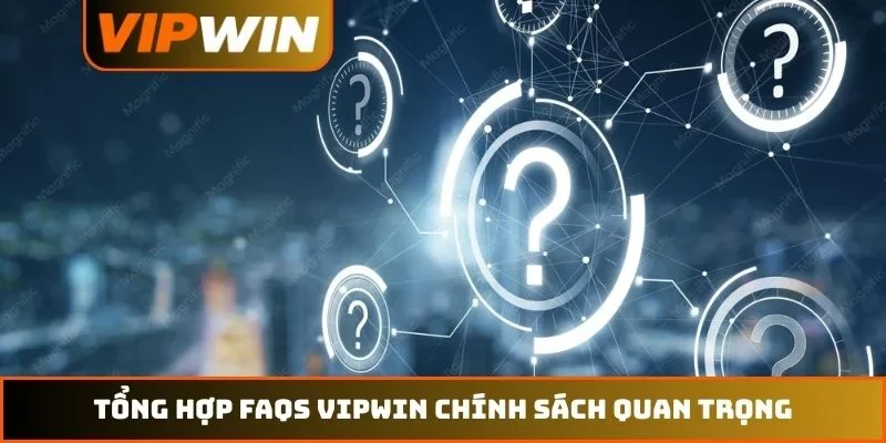 FAQs VIPWIN 3 Tổng hợp FAQs VIPWIN chính sách quan trọng