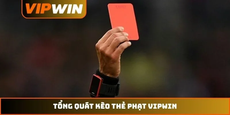 Kèo Thẻ Phạt VIPWIN - 5 Chiến Thuật Bắt Tỷ Lệ Chuẩn Xác 1 Tổng quát kèo thẻ phạt VIPWIN